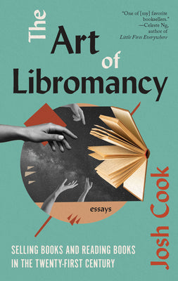 The Art of Libromancy: On Selling Books and Reading Books in the Twenty-First Century by Cook, Josh