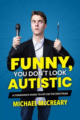 Funny, You Don't Look Autistic: A Comedian's Guide to Life on the Spectrum by McCreary, Michael