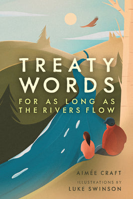 Treaty Words: For as Long as the Rivers Flow by Craft, Aimée