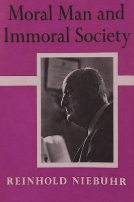 Moral Man and Immoral Society: A Study in Ethics and Politics by Niebuhr, Reinhold