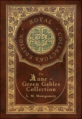 The Anne of Green Gables Collection (Royal Collector's Edition) (Case Laminate Hardcover with Jacket) Anne of Green Gables, Anne of Avonlea, Anne of t by Montgomery, L. M.