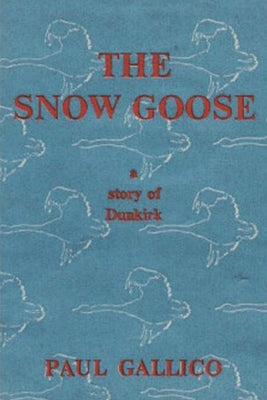 The Snow Goose - A Story of Dunkirk by Gallico, Paul