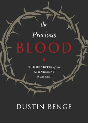 Precious Blood: The Benefits of the Atonement of Christ by Benge, Dustin