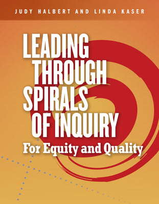 Leading Through Spirals of Inquiry: For Equity and Quality by Halbert, Judy