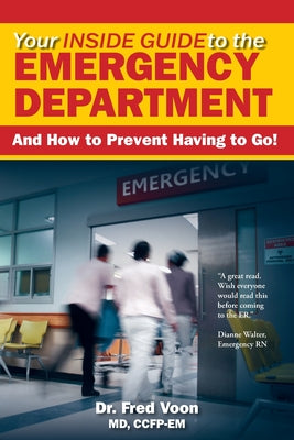 Your Inside Guide to the Emergency Department: And How to Prevent Having to Go! by Voon, F.