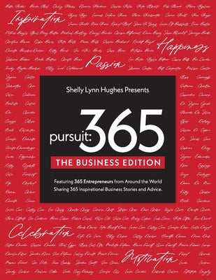 Pursuit 365: The Business Edition - 365 Entrepreneurs From Around The World Sharing 365 Inspirational Business Stories & Advice by Hughes, Shelly Lynn