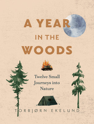 A Year in the Woods: Twelve Small Journeys Into Nature by Ekelund, Torbjørn