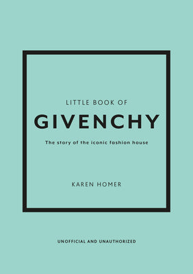 The Little Book of Givenchy: The Story of the Iconic Fashion House by Homer, Karen