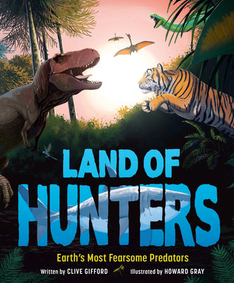 Land of Hunters: Earth's Most Fearsome Predators by Gifford, Clive