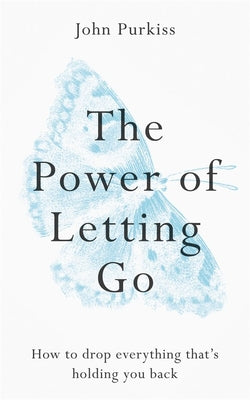 The Power of Letting Go: How to Drop Everything That's Holding You Back by Purkiss, John