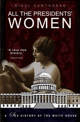 All the Presidents' Women: A Sex History of the White House by Cawthorne, Nigel