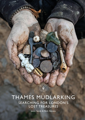 Thames Mudlarking: Searching for London's Lost Treasures by Sandy, Jason