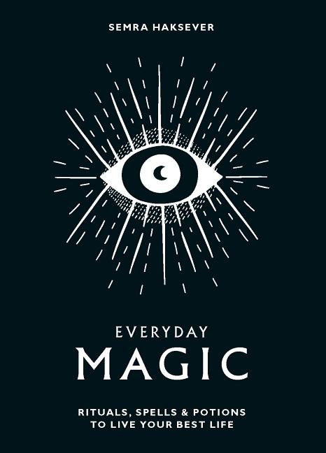 Everyday Magic: Rituals, Spells & Potions to Live Your Best Life by Haksever, Semra