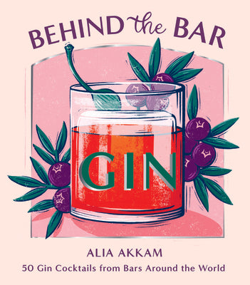 Behind the Bar: Gin: 50 Gin Cocktails from Bars Around the World by Akkam, Alia