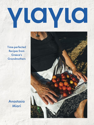 Yiayia: Time-Perfected Recipes from Greece's Grandmothers by Miari, Anastasia
