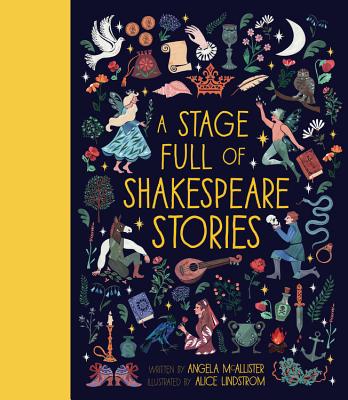 A Stage Full of Shakespeare Stories: 12 Tales from the World's Most Famous Playwrightvolume 3 by McAllister, Angela