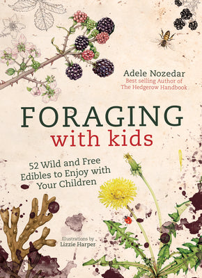 Foraging with Kids: 52 Wild and Free Edibles to Enjoy with Your Children by Nozedar, Adele
