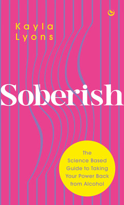 Soberish: The Science-Based Guide to Taking Your Power Back from Alcohol by Lyons, Kayla