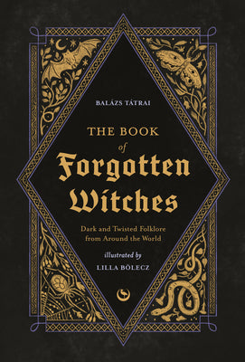 The Book of Forgotten Witches: Dark & Twisted Folklore Stories from Around the World by Bölecz, Lilla