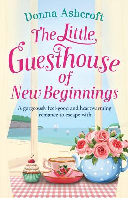 The Little Guesthouse of New Beginnings: A gorgeously feel-good and heart-warming romance to escape with by Ashcroft, Donna