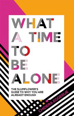 What a Time to Be Alone: The Slumflower's Guide to Why You Are Already Enough by Eggerue, Chidera