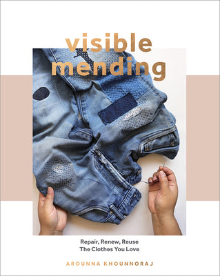 Visible Mending: A Modern Guide to Darning, Stitching and Patching the Clothes You Love by Khounnoraj, Arounna