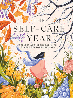 The Self-Care Year: Reflect and Recharge with Simple Seasonal Rituals by Davies, Alison