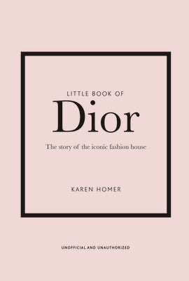 Little Book of Dior: The Story of the Iconic Fashion House by Homer, Karen