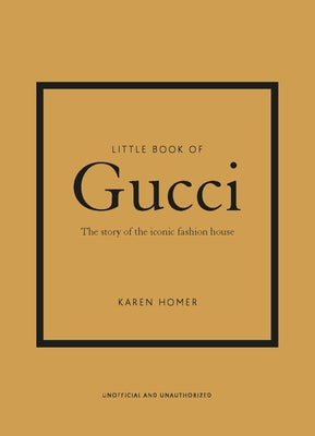 Little Book of Gucci: The Story of the Iconic Fashion House by Homer, Karen