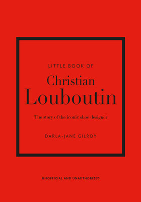 Little Book of Christian Louboutin: The Story of the Iconic Shoe Designer by Gilroy, Darla-Jane