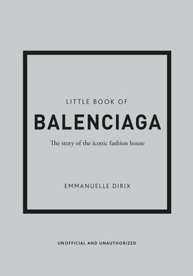 The Little Book of Balenciaga: The Story of the Iconic Fashion House by Dirix, Emanuelle