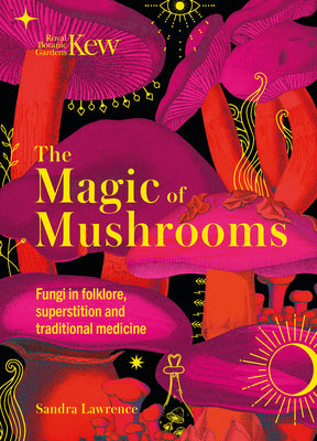The Magic of Mushrooms: Fungi in Folklore, Science and the Occult by Lawrence, Sandra