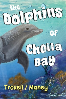 The Dolphins of Cholla Bay by Maney, Troxell