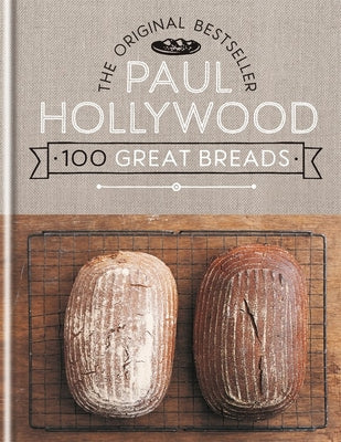 Paul Hollywood 100 Great Breads: The Original Bestseller by Hollywood, Paul
