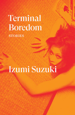 Terminal Boredom: Stories by Suzuki, Izumi