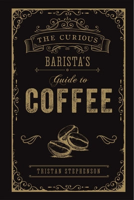 The Curious Barista's Guide to Coffee by Stephenson, Tristan