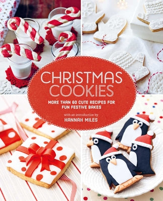 Christmas Cookies: More Than 60 Cute Recipes for Fun Festive Bakes by Miles, Hannah