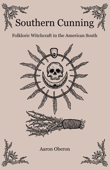 Southern Cunning: Folkloric Witchcraft in the American South by Oberon, Aaron