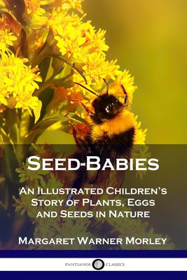Seed-Babies: An Illustrated Children's Story of Plants, Eggs and Seeds in Nature by Morley, Margaret Warner