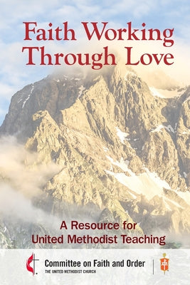 Faith Working Through Love: A Resource for United Methodist Teaching by Council of Bishops of the Umc