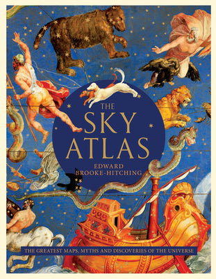 The Sky Atlas: The Greatest Maps, Myths, and Discoveries of the Universe by Brooke-Hitching, Edward