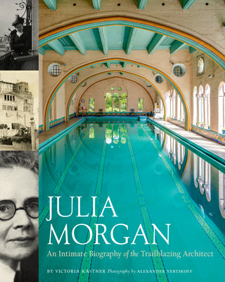 Julia Morgan: An Intimate Biography of the Trailblazing Architect by Kastner, Victoria