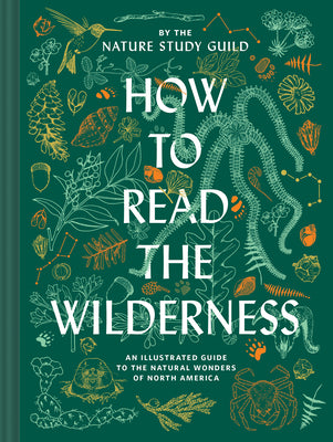 How to Read the Wilderness: An Illustrated Guide to the Natural Wonders of North America by Nature Study Guild