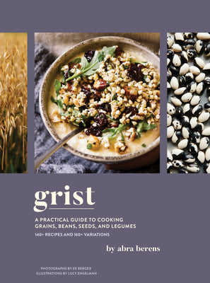 Grist: A Practical Guide to Cooking Grains, Beans, Seeds, and Legumes by Berens, Abra