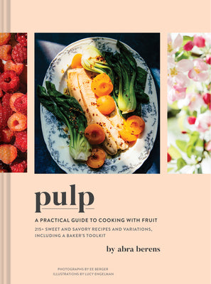 Pulp: A Practical Guide to Cooking with Fruit by Berens, Abra