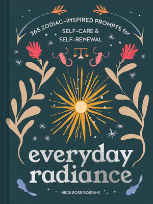 Everyday Radiance: 365 Zodiac-Inspired Prompts for Self-Care and Self-Renewal by Robbins, Heidi Rose
