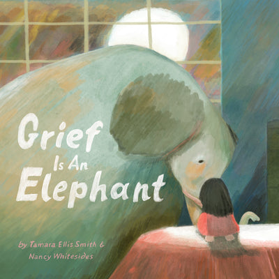 Grief Is an Elephant by Smith, Tamara Ellis