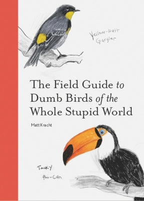 The Field Guide to Dumb Birds of the Whole Stupid World by Kracht, Matt