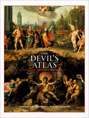 The Devil's Atlas: An Explorer's Guide to Heavens, Hells and Afterworlds by Brooke-Hitching, Edward