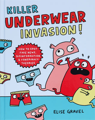 Killer Underwear Invasion!: How to Spot Fake News, Disinformation & Conspiracy Theories by Gravel, Elise